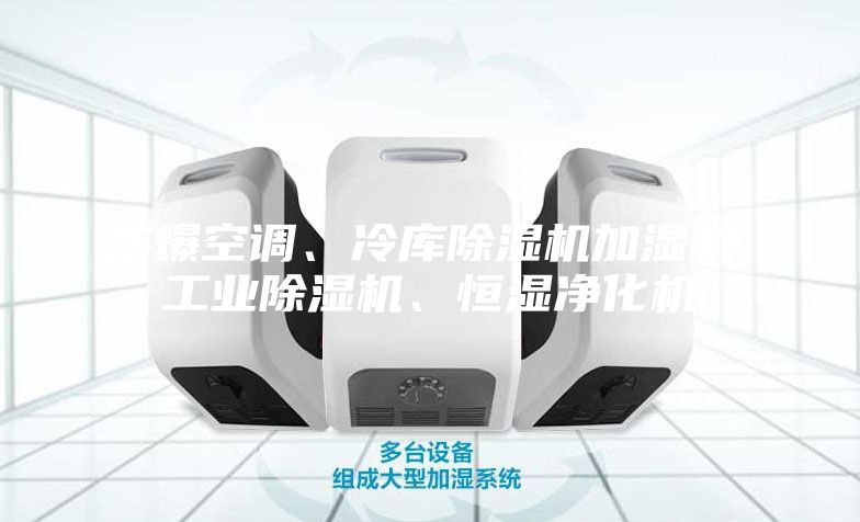 防爆空調(diào)、冷庫除濕機(jī)加濕機(jī)、工業(yè)除濕機(jī)、恒濕凈化機(jī)