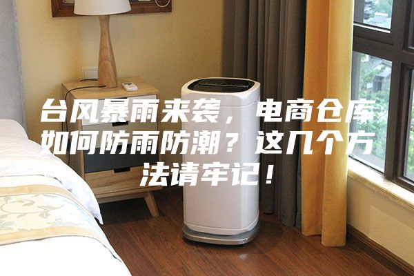 臺風(fēng)暴雨來襲，電商倉庫如何防雨防潮？這幾個(gè)方法請牢記！