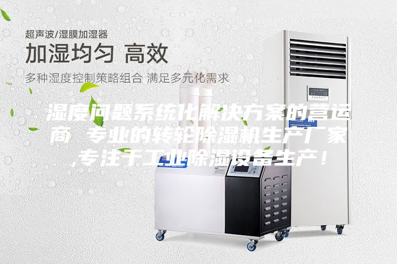 濕度問題系統(tǒng)化解決方案的營運(yùn)商 專業(yè)的轉(zhuǎn)輪除濕機(jī)生產(chǎn)廠家,專注于工業(yè)除濕設(shè)備生產(chǎn)！