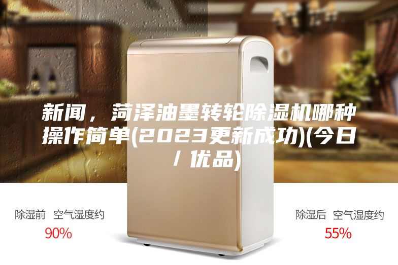新聞，菏澤油墨轉(zhuǎn)輪除濕機(jī)哪種操作簡(jiǎn)單(2023更新成功)(今日／優(yōu)品)