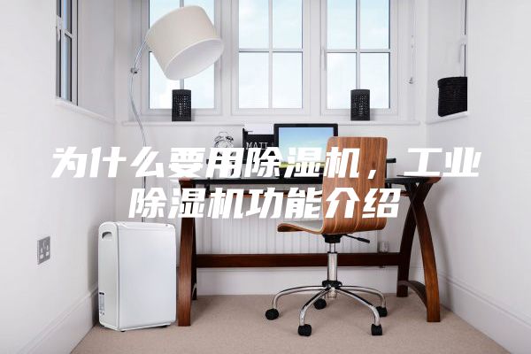 為什么要用除濕機，工業(yè)除濕機功能介紹