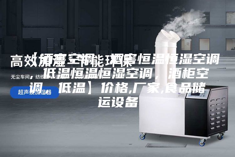 【酒窖空調(diào)，酒窖恒溫恒濕空調(diào)，低溫恒溫恒濕空調(diào)，酒柜空調(diào)，低溫】價格,廠家,食品儲運設(shè)備