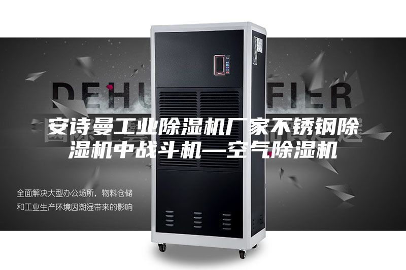 安詩(shī)曼工業(yè)除濕機(jī)廠(chǎng)家不銹鋼除濕機(jī)中戰(zhàn)斗機(jī)—空氣除濕機(jī)