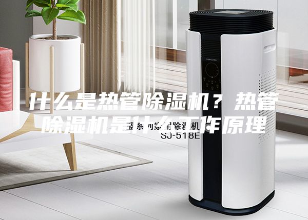 什么是熱管除濕機(jī)？熱管除濕機(jī)是什么工作原理