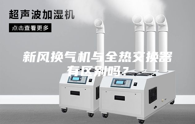 新風(fēng)換氣機(jī)與全熱交換器有區(qū)別嗎？
