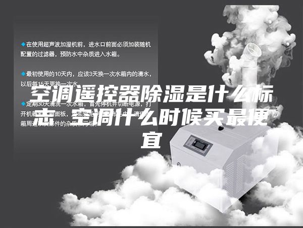 空調(diào)遙控器除濕是什么標志 空調(diào)什么時候買最便宜