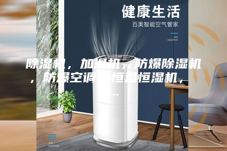 除濕機，加濕機，防爆除濕機，防爆空調(diào)，恒溫恒濕機， ...