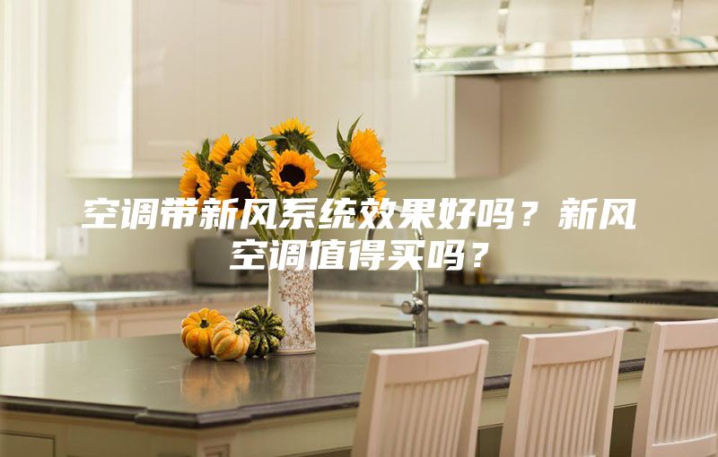 空調(diào)帶新風系統(tǒng)效果好嗎？新風空調(diào)值得買嗎？