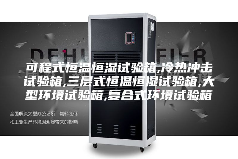 可程式恒溫恒濕試驗(yàn)箱,冷熱沖擊試驗(yàn)箱,三層式恒溫恒濕試驗(yàn)箱,大型環(huán)境試驗(yàn)箱,復(fù)合式環(huán)境試驗(yàn)箱