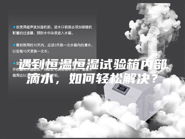 遇到恒溫恒濕試驗箱內(nèi)部滴水，如何輕松解決？