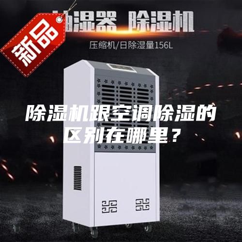 除濕機(jī)跟空調(diào)除濕的區(qū)別在哪里？