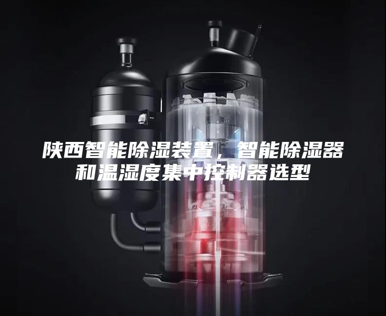 陜西智能除濕裝置，智能除濕器和溫濕度集中控制器選型